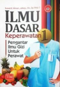 Ilmu Dasar Keperawatan 1: pengantar ilmu gizi untuk perawat