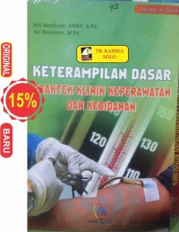KETERAMPILAN DASAR PRAKTEK KLINIK: Keperawatan dan Kebidanan