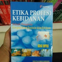 ETIKA PROFESI KEBIDANAN: Dilengkapi hukum kesehatan dalam kebidanan sebuah pengantar