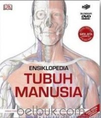 ENSIKLOPEDIA TUBUH MANUSIA : Sebuah Panduan Berilustrasi mengenai Struktur, Fungsi dan Kelainan Tubuh Manusia