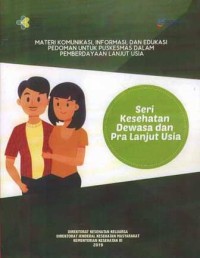 Materi komunikasi, informasi dan edukasi pedoman untuk puskesmas dalam pemberdayaan lanjut usia Seri Kesehatan Dewasa Dan Pra Lanjut Usia