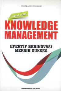 Knowledge Management Efektif Berinovasi Meraih Sukses: A Guide Book