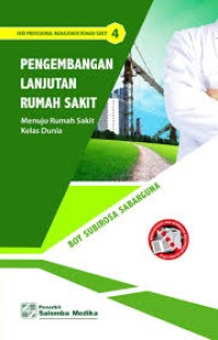 PENGEMBANGAN LAJUTAN RUMAH SAKIT : Menuju Rumah Sakit kelas Dunia 4