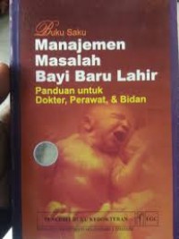 Buku Saku: MANAJEMEN MASALAH BAYI BARU LAHIR panduan untuk dokter, perawat dan bidan.
