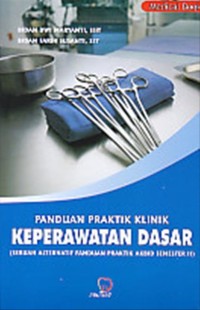 PANDUAN PRAKTIK KLINIK : PERAWATAN DASAR (Sebuah Alternatif Panduan Praktik AKBID Semester II)