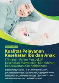 Book chapter kualitas pelayanan kesehatan ibu dan anak : tinjauan dalam perspektif kesehatan masyarakat, kedokteran, keperawatan dan kebidanan