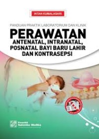 Panduan Praktik Laboratorium dan Klinik Perawatan Antenatal, Intranatal, Personatal Bayi Baru Lahir dan kontrasepsi