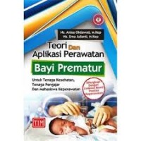 Teori dan aplikasi perawatan bayi prematur, untuk tenaga kesehatan, tenaga pengajar dan mahasiswa keperawatan. di lengkapi dengan evidence based practice keperawatan